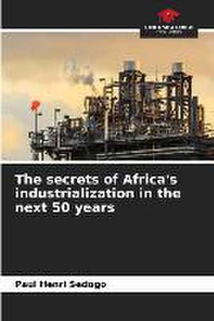 The secrets of Africa's industrialization in the next 50 years de Paul Henri Sedogo