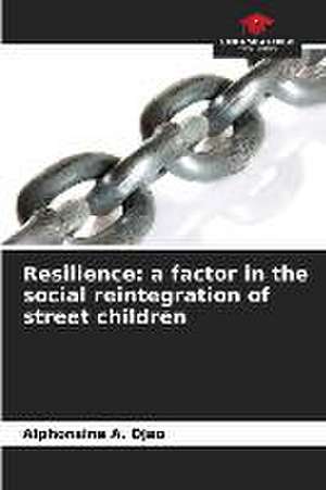 Resilience: a factor in the social reintegration of street children de Alphonsine A. Djao