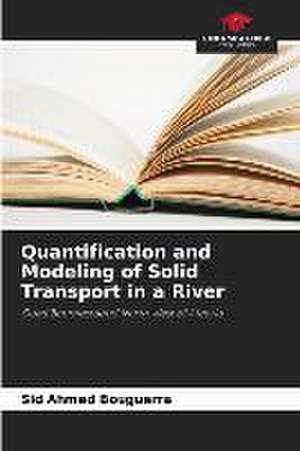 Quantification and Modeling of Solid Transport in a River de Sid Ahmed Bouguerra