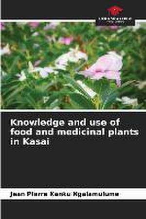 Knowledge and use of food and medicinal plants in Kasai de Jean Pierre Kanku Ngalamulume