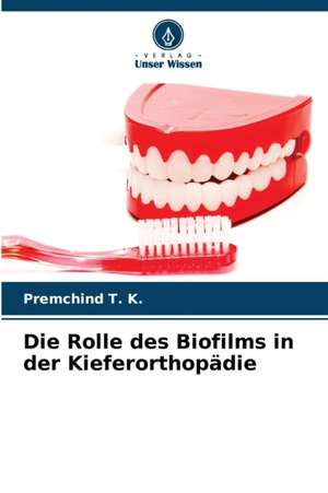 Die Rolle des Biofilms in der Kieferorthopädie de Premchind T. K.