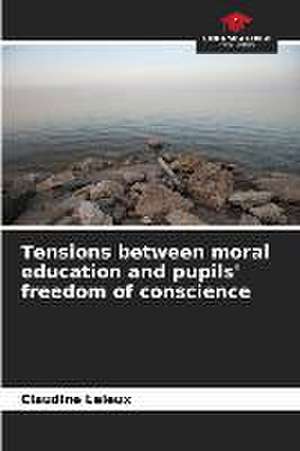 Tensions between moral education and pupils' freedom of conscience de Claudine Leleux