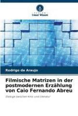 Filmische Matrizen in der postmodernen Erzählung von Caio Fernando Abreu de Rodrigo Da Araujo