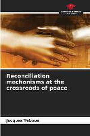 Reconciliation mechanisms at the crossroads of peace de Jacques Yeboué