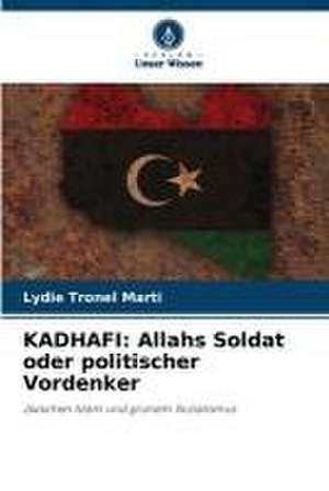 KADHAFI: Allahs Soldat oder politischer Vordenker de Lydie Tronel Marti