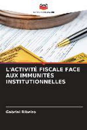 L'ACTIVITÉ FISCALE FACE AUX IMMUNITÉS INSTITUTIONNELLES de Gabriel Ribeiro