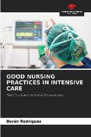 GOOD NURSING PRACTICES IN INTENSIVE CARE de Durán Rodríguez