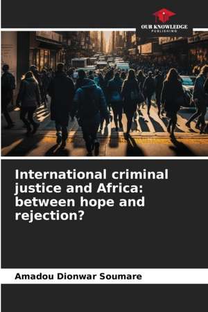 International criminal justice and Africa: between hope and rejection? de Amadou Dionwar Soumare