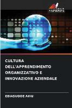 CULTURA DELL'APPRENDIMENTO ORGANIZZATIVO E INNOVAZIONE AZIENDALE de Ebiasuode Awu