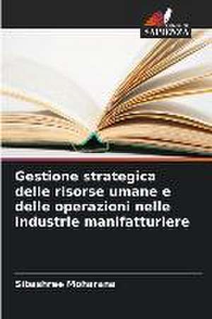 Gestione strategica delle risorse umane e delle operazioni nelle industrie manifatturiere de Sibashree Moharana