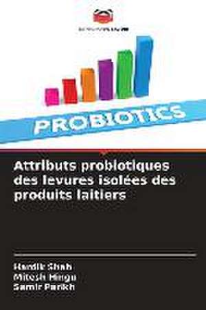 Attributs probiotiques des levures isolées des produits laitiers de Hardik Shah