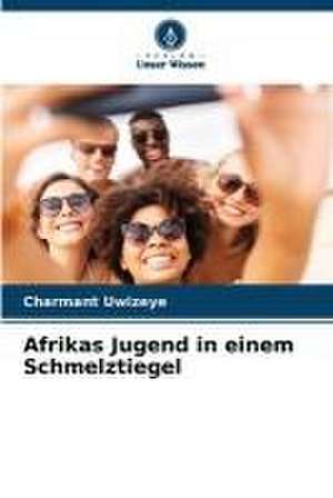 Afrikas Jugend in einem Schmelztiegel de Charmant Uwizeye