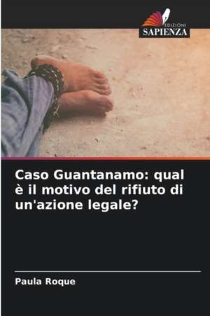 Caso Guantanamo: qual è il motivo del rifiuto di un'azione legale? de Paula Roque