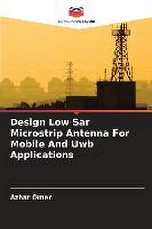 Design Low Sar Microstrip Antenna For Mobile And Uwb Applications de Azhar Omer