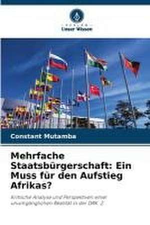 Mehrfache Staatsbürgerschaft: Ein Muss für den Aufstieg Afrikas? de Constant Mutamba