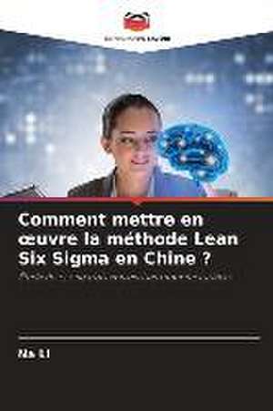 Comment mettre en ¿uvre la méthode Lean Six Sigma en Chine ? de Na Li