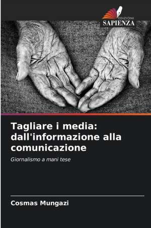 Tagliare i media: dall'informazione alla comunicazione de Cosmas Mungazi