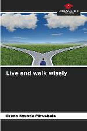 Live and walk wisely de Bruno Nzundu Mbwebele