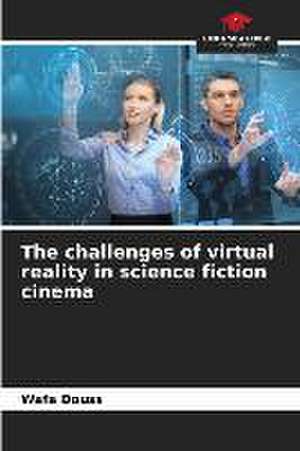 The challenges of virtual reality in science fiction cinema de Wafa Douss