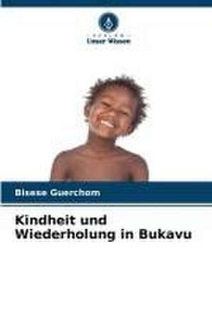 Kindheit und Wiederholung in Bukavu de Bisese Guerchom