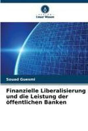 Finanzielle Liberalisierung und die Leistung der öffentlichen Banken de Souad Guesmi