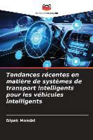 Tendances récentes en matière de systèmes de transport intelligents pour les véhicules intelligents de Dipak Mondal