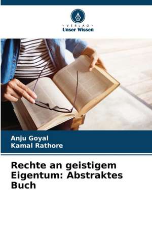 Rechte an geistigem Eigentum: Abstraktes Buch de Anju Goyal