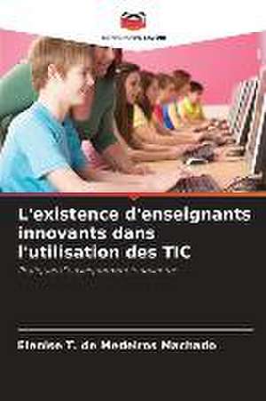 L'existence d'enseignants innovants dans l'utilisation des TIC de Elenise T. de Medeiros Machado