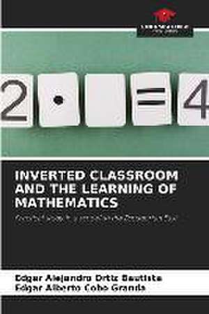 INVERTED CLASSROOM AND THE LEARNING OF MATHEMATICS de Edgar Alejandro Ortiz Bautista