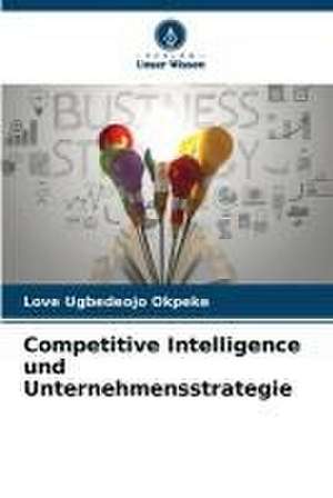 Competitive Intelligence und Unternehmensstrategie de Love Ugbedeojo Okpeke