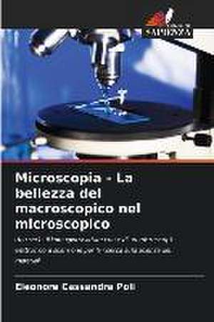 Microscopia - La bellezza del macroscopico nel microscopico de Eleonore Cassandra Poli