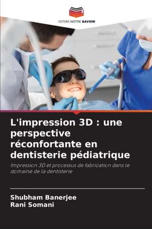 L'impression 3D : une perspective réconfortante en dentisterie pédiatrique de Shubham Banerjee