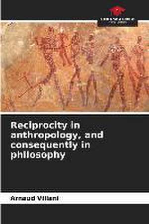 Reciprocity in anthropology, and consequently in philosophy de Arnaud Villani