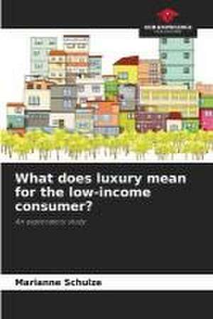 What does luxury mean for the low-income consumer? de Marianne Schulze