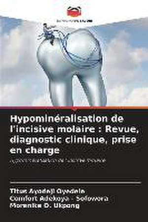 Hypominéralisation de l'incisive molaire : Revue, diagnostic clinique, prise en charge de Titus Ayodeji Oyedele