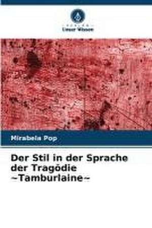 Der Stil in der Sprache der Tragödie ~Tamburlaine~ de Mirabela Pop