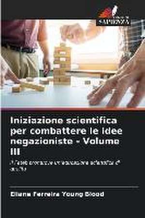 Iniziazione scientifica per combattere le idee negazioniste - Volume III de Eliane Ferreira Young Blood