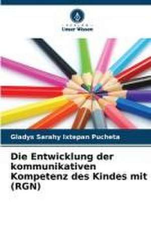 Die Entwicklung der kommunikativen Kompetenz des Kindes mit (RGN) de Gladys Sarahy Ixtepan Pucheta