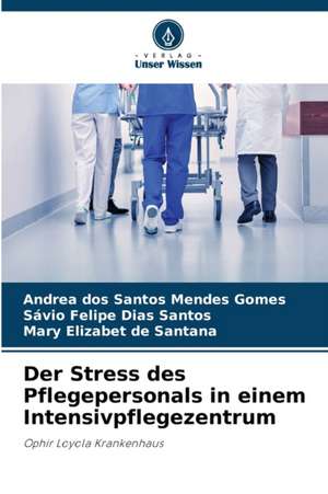 Der Stress des Pflegepersonals in einem Intensivpflegezentrum de Andrea Dos Santos Mendes Gomes