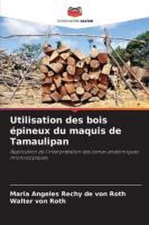 Utilisation des bois épineux du maquis de Tamaulipan de Maria Angeles Rechy de von Roth