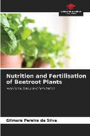 Nutrition and Fertilisation of Beetroot Plants de Gilmara Pereira Da Silva