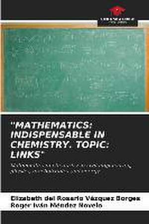 "MATHEMATICS: INDISPENSABLE IN CHEMISTRY. TOPIC: LINKS" de Elizabeth del Rosario Vázquez Borges