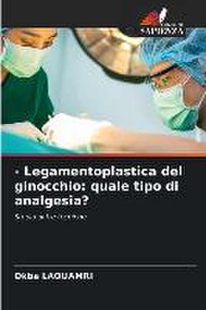 - Legamentoplastica del ginocchio: quale tipo di analgesia? de Okba Laouamri