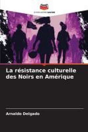 La résistance culturelle des Noirs en Amérique de Arnaldo Delgado