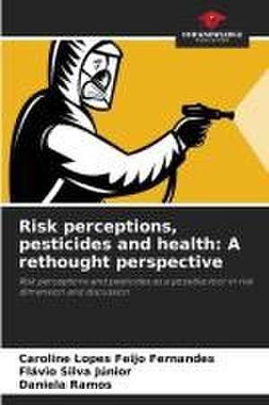 Risk perceptions, pesticides and health: A rethought perspective de Caroline Lopes Feijo Fernandes