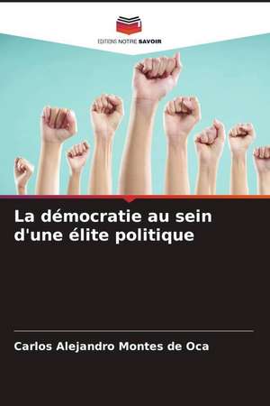 La démocratie au sein d'une élite politique de Carlos Alejandro Montes de Oca