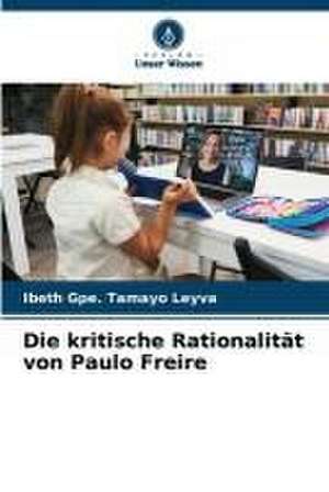 Die kritische Rationalität von Paulo Freire de Ibeth Gpe. Tamayo Leyva