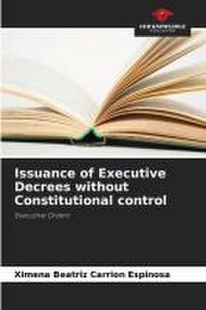 Issuance of Executive Decrees without Constitutional control de Ximena Beatriz Carrión Espinosa