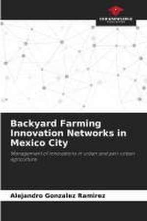 Backyard Farming Innovation Networks in Mexico City de Alejandro Gonzalez Ramirez