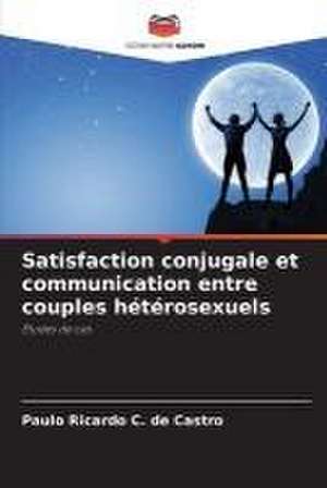 Satisfaction conjugale et communication entre couples hétérosexuels de Paulo Ricardo C. de Castro